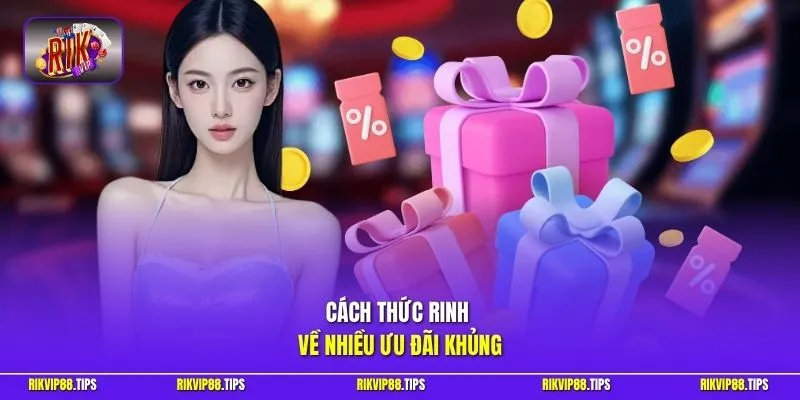 Cách thức rinh về nhiều ưu đãi khủng