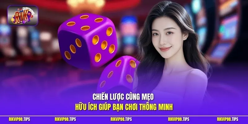 Chiến lược cùng mẹo hữu ích giúp bạn chơi thông minh