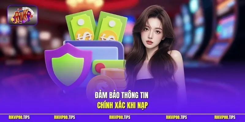 Đảm bảo thông tin chính xác khi nạp 