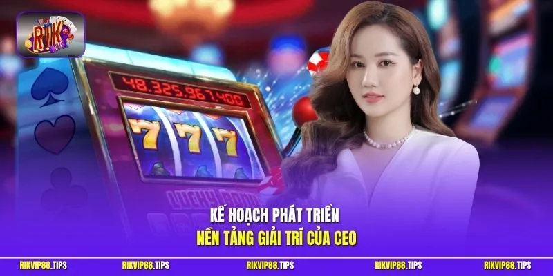 Kế hoạch phát triển nền tảng giải trí của CEO