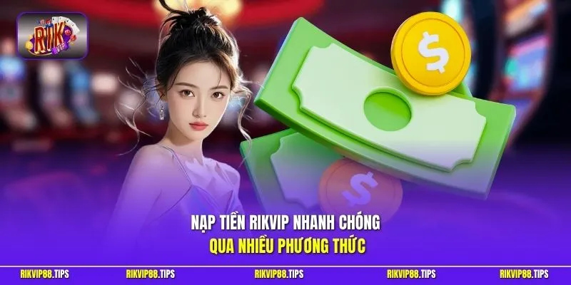 Nạp tiền Rikvip nhanh chóng qua nhiều phương thức 