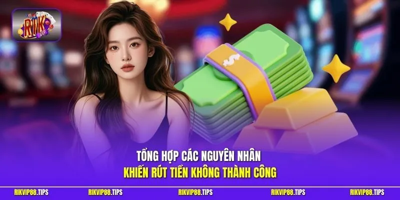 Tổng hợp các nguyên nhân khiến rút tiền không thành công